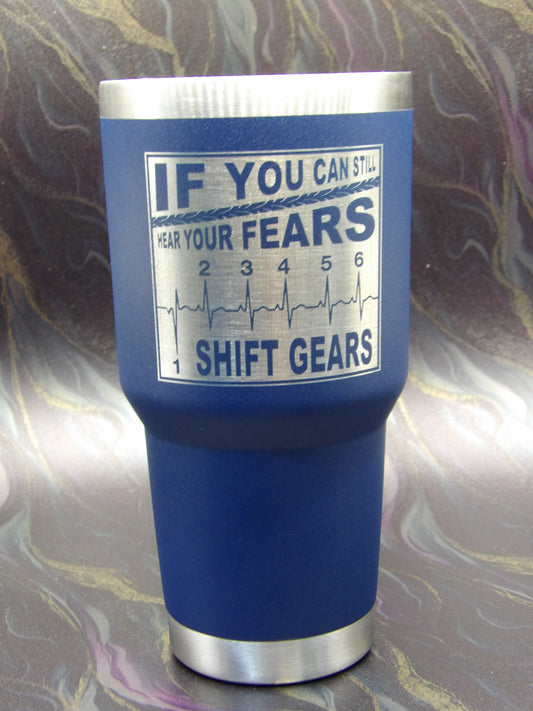 If You Can Still Hear Your Fears, Shift Gears Tumbler